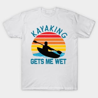 Kayaking gets me wet kayak lovers T-Shirt